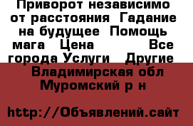 Приворот независимо от расстояния. Гадание на будущее. Помощь мага › Цена ­ 2 000 - Все города Услуги » Другие   . Владимирская обл.,Муромский р-н